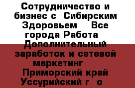Сотрудничество и бизнес с “Сибирским Здоровьем“ - Все города Работа » Дополнительный заработок и сетевой маркетинг   . Приморский край,Уссурийский г. о. 